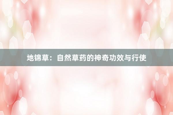 地锦草：自然草药的神奇功效与行使
